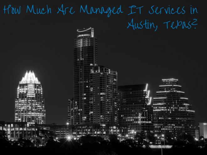 How Much Are Managed IT Services In Austin, Texas?