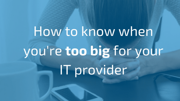 How to know when you're too big for your IT provider.png