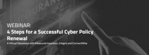 Webinar titled 4 Steps for a Successful Cyber Policy Renewal: A Virtual Discussion with Measured Insurance, Integris and ConnectWise featuring an image of a hand pointing at digital graphics.