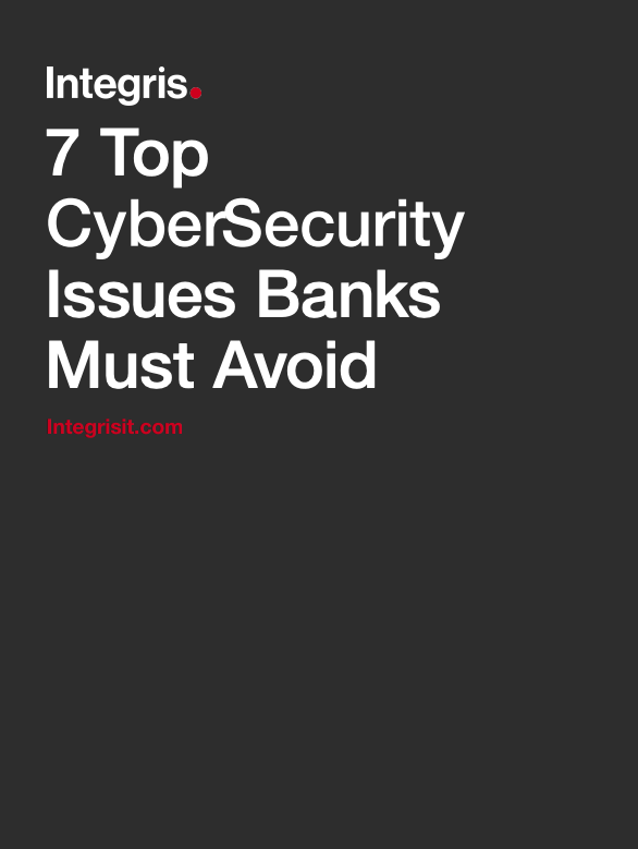Integris FID - 7 Top CyberSecurity Issues Banks Must Avoid