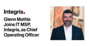 Glenn Mathis Joins IT MSP, Integris, as Chief Operating Officer