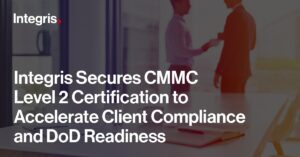 Office setting with two people shaking hands in the background; foreground features documents and glasses on a desk. Text overlays announce Integris achieving CMMC Level 2 Certification.