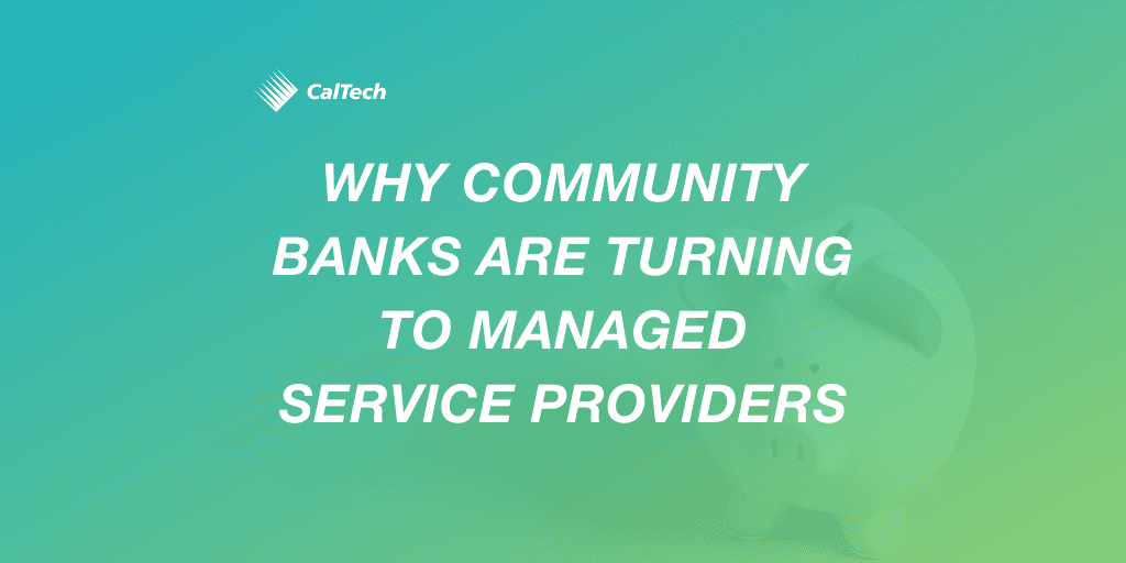 A text image by CalTech reads, "WHY COMMUNITY BANKS ARE TURNING TO MANAGED SERVICE PROVIDERS," with a faint image of a piggy bank in the background on a green and blue gradient.