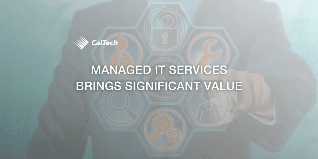 A person in business attire points to a digital interface with the text "CalTech MANAGED IT SERVICES BRINGS SIGNIFICANT VALUE" overlaying the image.